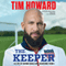 The Keeper: A Life of Saving Goals and Achieving Them (Unabridged) audio book by Tim Howard