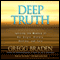 Deep Truth: Igniting the Memory of Our Origin, History, Destiny, and Fate audio book by Gregg Braden