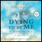 Dying to Be Me: My Journey from Cancer, to Near Death, to True Healing (Unabridged) audio book by Anita Moorjani