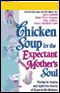 Chicken Soup for the Expectant Mother's Soul: Stories to Inspire and Warm the Hearts of Soon-to-Be-Mothers audio book by Jack Canfield, Mark Victor Hansen, Patty Aubery, and Nancy Mitchell