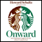 Onward: How Starbucks Fought for Its Life Without Losing Its Soul (Unabridged) audio book by Howard Schultz, Joanne Gordon