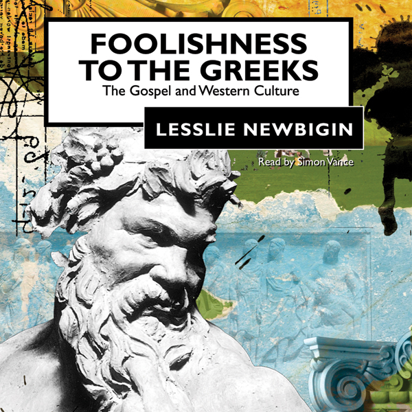Foolishness to the Greeks: The Gospel and Western Culture (Unabridged) audio book by Lesslie Newbigin
