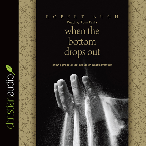 When the Bottom Drops Out: Finding Grace in the Depths of Disappointment (Unabridged) audio book by Robert Bugh