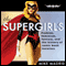 The Supergirls: Fashion, Feminism, Fantasy, and the History of Comic Book Heroines (Unabridged) audio book by Mike Madrid