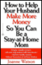 How to Help Your Husband Make More Money So You Can Be a Stay-at-Home Mom (Unabridged) audio book by Joanne Watson