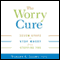 The Worry Cure: Seven Steps To Stop Worry From Stopping You audio book by Robert L. Leahy