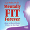 Mentally Fit Forever: How to Boost Your Brain Power at Any Age audio book by Lee Pulos