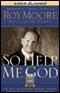 So Help Me God: The Ten Commandments, Judicial Tyranny, & the Battle for Religious Freedom (Unabridged) audio book by Roy Moore with John Perry