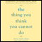 The Thing You Think You Cannot Do: Thirty Truths about Fear and Courage (Unabridged) audio book by Gordon Livingston