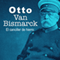 Otto Van Bismarck: El canciller de hierro [Otto Van Bismarck: The Iron Chancellor] (Unabridged)