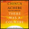 There Was a Country: A Personal History of Biafra (Unabridged) audio book by Chinua Achebe