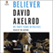 Believer: My Forty Years in Politics (Unabridged) audio book by David Axelrod