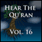 Hear The Quran Volume 16: Surah 58 v.14  Surah 74 v.31 (Unabridged)