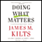 Doing What Matters: How to Get Results That Make a Difference audio book by James M. Kilts