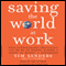 Saving the World at Work: What Companies and Individuals Can Do to Go Beyond Making a Profit to Making a Difference (Unabridged) audio book by Tim Sanders