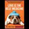 Love Is the Best Medicine: What Two Dogs Taught One Veterinarian about Hope, Humility, and Everyday Miracles (Unabridged) audio book by Nicholas Trout
