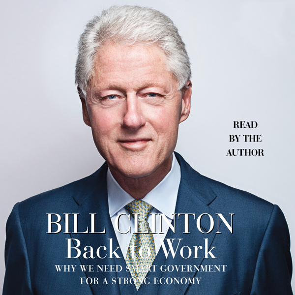 Back to Work: Why We Need Smart Government for a Strong Economy (Unabridged) audio book by Bill Clinton
