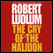 The Cry of the Halidon (Unabridged) audio book by Robert Ludlum