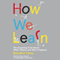 How We Learn: The Surprising Truth About When, Where, and Why It Happens (Unabridged) audio book by Benedict Carey