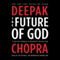 The Future of God: A Practical Approach to Spirituality for Our Times (Unabridged) audio book by Deepak Chopra