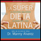 La Super Dieta Latina [The Hot Latin Diet]: El Plan Optimo Para Obtener un Cuerpo Sexy e Ideal (Unabridged) audio book by Manny Alvarez