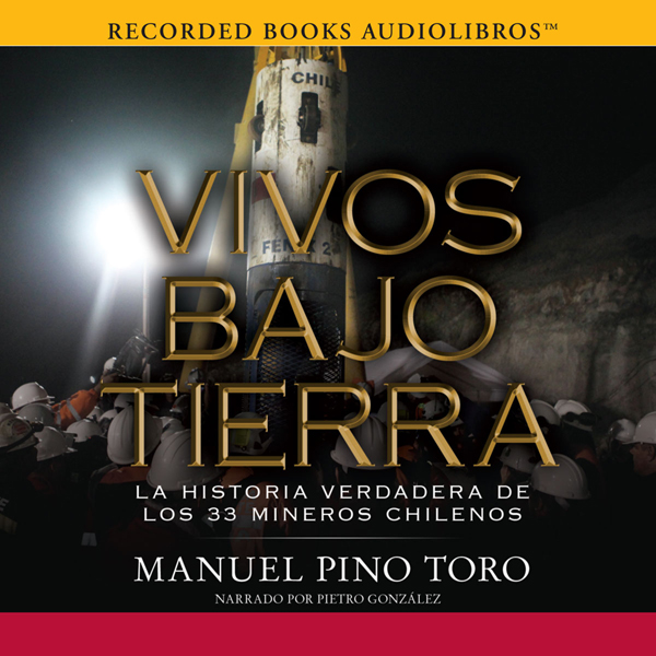 Vivos Bajo Tierra [Buried Alive]: La historia verdadera de los 33 mineros chilenos (Unabridged) audio book by Manuel Pino