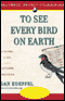 To See Every Bird on Earth: A Father, A Son, and a Lifelong Obsession (Unabridged) audio book by Dan Koeppel