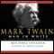 Mark Twain: Man in White: The Grand Adventure of His Final Years (Unabridged) audio book by Michael Shelden