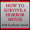 How To Survive a Horror Movie: All the Skills to Dodge the Kills (Unabridged) audio book by Seth Grahame-Smith