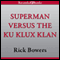 Superman Versus the Ku Klux Klan: The True Story of How the Iconic Superhero Battled the Men of Hate (Unabridged) audio book by Rick Bowers