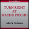 Turn Right at Machu Picchu: Rediscovering the Lost City One Step at a Time (Unabridged) audio book by Mark Adams