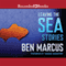 Leaving the Sea (Unabridged) audio book by Ben Marcus