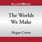 The Worlds We Make: The Fallen World Book 3 (Unabridged) audio book by Megan Crewe