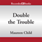 Double the Trouble (Unabridged) audio book by Maureen Child