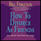 How to Divorce as Friends...And Maybe Save Your Marriage (Unabridged) audio book by Bill Ferguson