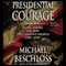 Presidential Courage: Brave Leaders and How They Changed America 1789-1989 audio book by Michael Beschloss