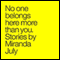 No One Belongs Here More Than You: Stories (Unabridged) audio book by Miranda July