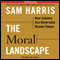 The Moral Landscape: How Science Can Determine Human Values (Unabridged) audio book by Sam Harris