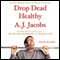 Drop Dead Healthy: One Man's Humble Quest for Bodily Perfection (Unabridged) audio book by A. J. Jacobs