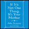 If It's Not One Thing, It's Your Mother (Unabridged) audio book by Julia Sweeney