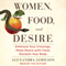 Women, Food, and Desire: Embrace Your Cravings, Make Peace with Food, Reclaim Your Body (Unabridged) audio book by Alexandra Jamieson