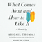 What Comes Next and How to Like It: A Memoir (Unabridged) audio book by Abigail Thomas
