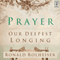 Prayer: Our Deepest Longing (Unabridged) audio book by Ronald Rolheiser