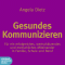 Gesundes Kommunizieren. Fr ein erfolgreiches, wertschtzendes und menschliches Miteinander in Familie, Schule und Beruf audio book by Angela Dietz