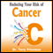 Reducing Your Risk of Cancer: What You Need to Know (Unabridged) audio book by Dr. Terry Priestman