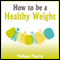 How to Be a Healthy Weight (Unabridged) audio book by Philippa Pigache