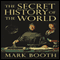 The Secret History of the World: As Laid Down by the Secret Societies (Unabridged) audio book by Mark Booth