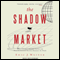The Shadow Market: How a Group of Wealthy Nations and Powerful Investors Secretly Dominate the World (Unabridged) audio book by Eric J. Weiner