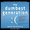 The Dumbest Generation: How the Digital Age Stupefies Young Americans and Jeopardizes Our Future (Or, Don't Trust Anyone Under 30) (Unabridged) audio book by Mark Bauerlein