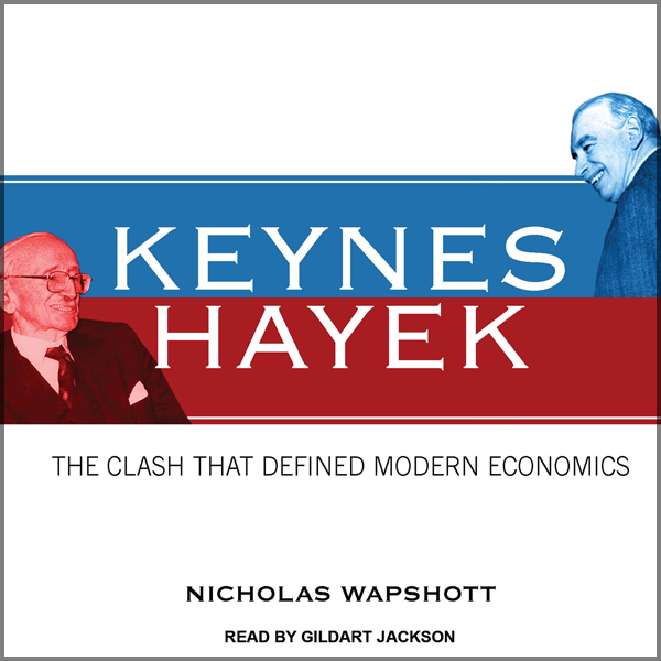 Keynes Hayek: The Clash That Defined Modern Economics (Unabridged) audio book by Nicholas Wapshott
